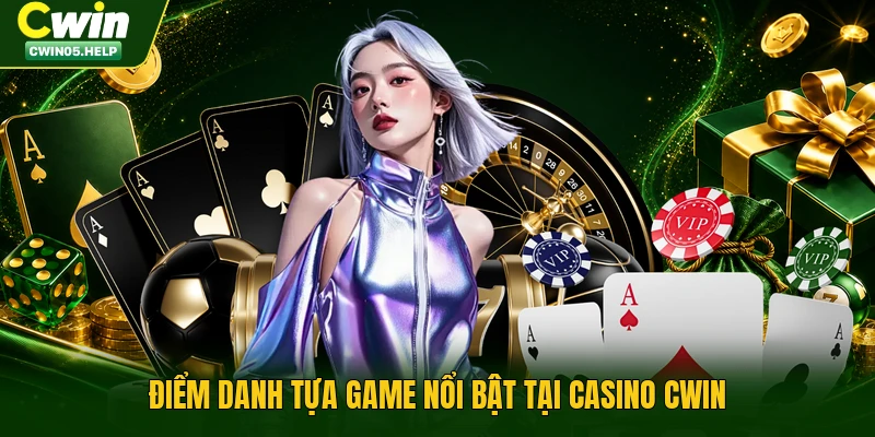 Điểm danh tựa game nổi bật tại casino Cwin