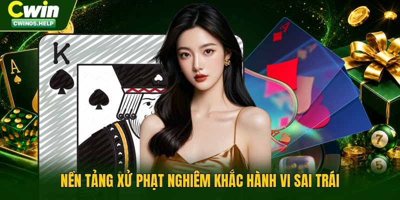 Nền tảng xử phạt nghiêm khắc hành vi sai trái