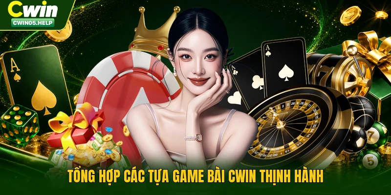 Tổng hợp các tựa game bài Cwin thịnh hành
